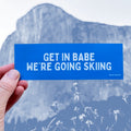 Sticker: Get in Babe, We're Going Skiing