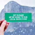 Sticker: Get in Babe, We're Going to our Local Bookstore