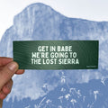 Sticker: Get in Babe, We're Going to the Lost Sierra
